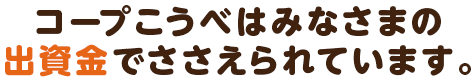 コープこうべはみなさまの出資金でささえられています。