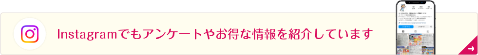 Instagramでもアンケートやお得な情報を紹介しています