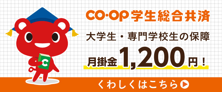 CO・OP学生総合共済／大学生・専門学校生の保障／月掛金1,200円！／くわしくはこちら