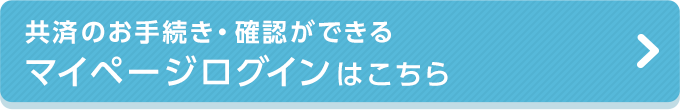 共済のお手続き・確認ができる マイページログインはこちら