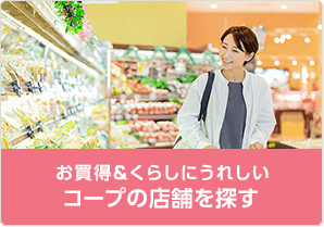 お買得＆くらしにうれしいコープの店舗を探す