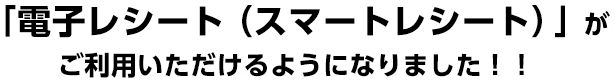 「電子レシート（スマートレシート）」がご利用いただけるようになりました！！