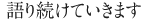 語り続けていきます
