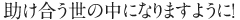 助け合う世の中になりますように！