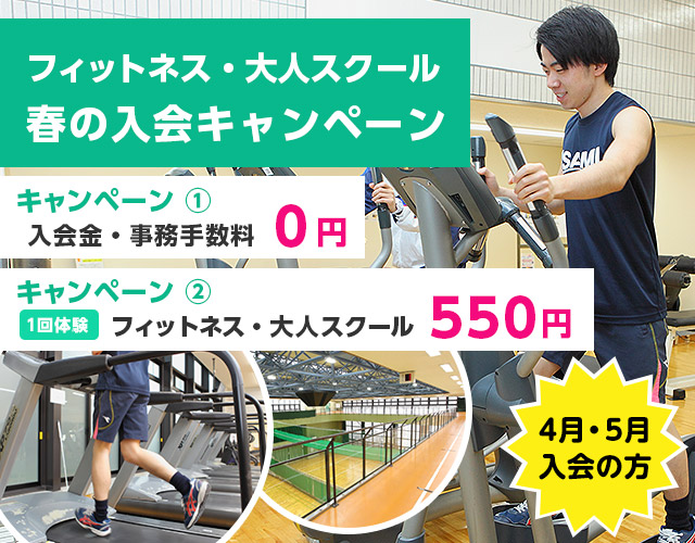 フィットネス・大人スクール 春の入会キャンペーン／入会金・事務手数料 ０円／(1回体験)フィットネス・大人スクール  550円／4月・5月入会の方／